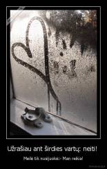 Užrašiau ant širdies vartų: neiti!  - Meilė tik nusijuokė:- Man reikia!