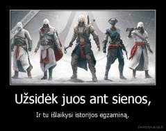 Užsidėk juos ant sienos, - Ir tu išlaikysi istorijos egzaminą.