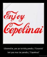 Užsieniečiai, pas jus tai būtų panašu į "Cocacola" - bet pas mus tai panašu į "Cepelinus"