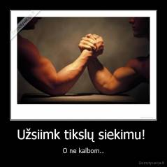 Užsiimk tikslų siekimu!  - O ne kalbom..