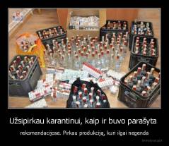 Užsipirkau karantinui, kaip ir buvo parašyta  - rekomendacijose. Pirkau produkciją, kuri ilgai negenda