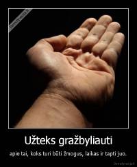 Užteks gražbyliauti - apie tai, koks turi būti žmogus, laikas ir tapti juo.