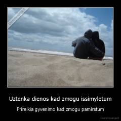 Uztenka dienos kad zmogu issimyletum - Prireikia gyvenimo kad zmogu pamirstum