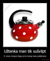 Užtenka man tik sušvilpt - Ir visos mergos bėga prie manęs kaip pašėlusios