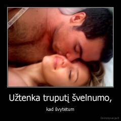 Užtenka truputį švelnumo, - kad švytėtum