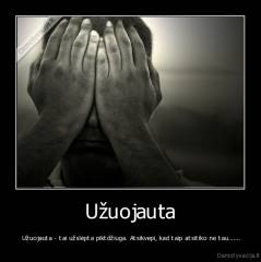 Užuojauta -  Užuojauta - tai užslėpta piktdžiuga. Atsikvepi, kad taip atsitiko ne tau.......