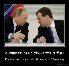 V. Putinas: pasiruošk veržtis diržus! - Prezidentas privalo uždirbti daugiau už Premjerą