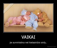 VAIKAI - jie suminkstina net kietasirdzio sirdy..