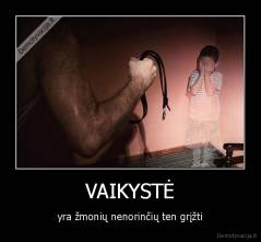 VAIKYSTĖ - yra žmonių nenorinčių ten grįžti