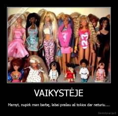 VAIKYSTĖJE - Mamyt, nupirk man barbę, labai prašau aš tokios dar neturiu....