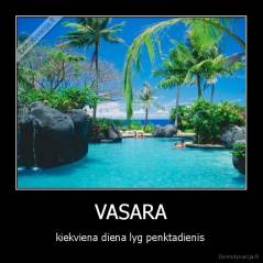 VASARA - kiekviena diena lyg penktadienis 