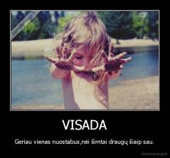 VISADA - Geriau vienas nuostabus,nėi šimtai draugų šiaip sau.