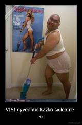 VISI gyvenime kažko siekiame  - :D