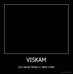 VISKAM - yra savas laikas ir sava vieta
