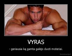 VYRAS - - geriausia ką gamta galėjo duoti moteriai.