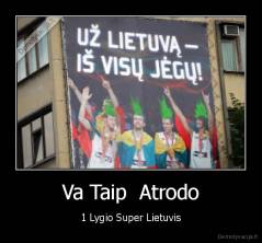 Va Taip  Atrodo - 1 Lygio Super Lietuvis