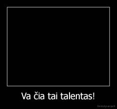 Va čia tai talentas! - 