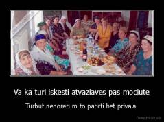 Va ka turi iskesti atvaziaves pas mociute - Turbut nenoretum to patirti bet privalai