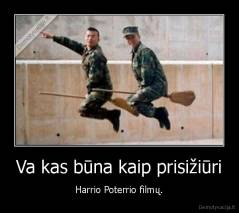Va kas būna kaip prisižiūri - Harrio Poterrio filmų.