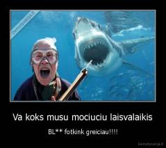 Va koks musu mociuciu laisvalaikis - BL** fotkink greiciau!!!!