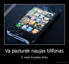 Va paziurek naujas tilifonas - Ir visos knopkes dirba