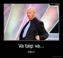 Va taip va... - Aišku?