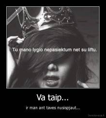 Va taip... - ir man ant taves nusispjaut...