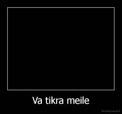 Va tikra meile - 