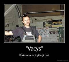 "Vacys" - Kiekviena mokykla ji turi.