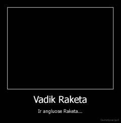 Vadik Raketa - Ir angluose Raketa...