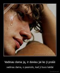 Vadinau dama ją, ir daviau jai ko ji prašė - vadinau dama, o pasirodo, kad ji buvo kekšė