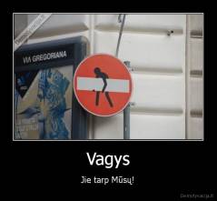 Vagys - Jie tarp Mūsų!