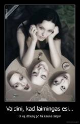 Vaidini, kad laimingas esi… - O ką ištiesų po ta kauke slepi?