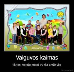 Vaiguvos kaimas - tik ten mokslo metai trunka amžinybe