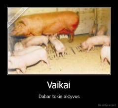 Vaikai - Dabar tokie aktyvus