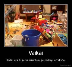 Vaikai - Kad ir kiek tu jiems aiškintum, jie padarys atvirkščiai