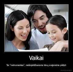 Vaikai - Tai "instrumentas", neišsipildžiusioms tėvų svajonėms pildyti
