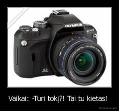 Vaikai: -Turi tokį?! Tai tu kietas!  - 