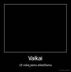 Vaikai - Už viską jiems atleidžiama