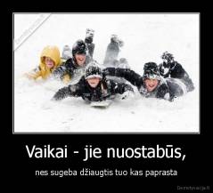 Vaikai - jie nuostabūs, - nes sugeba džiaugtis tuo kas paprasta