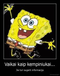 Vaikai kaip kempiniukai... - Jie turi sugerti informacija