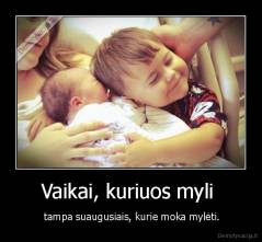 Vaikai, kuriuos myli  -  tampa suaugusiais, kurie moka mylėti.