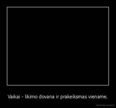 Vaikai - likimo dovana ir prakeiksmas viename. - 