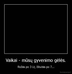 Vaikai - mūsų gyvenimo gėlės. - Rožės po 3 Lt, žibutės po 7...