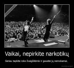 Vaikai, nepirkite narkotikų - Geriau tapkite roko žvaigždėmis ir gausite jų nemokamai. 