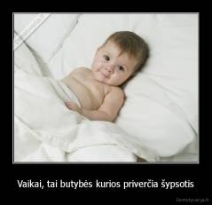 Vaikai, tai butybės kurios priverčia šypsotis - 