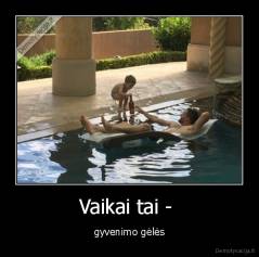 Vaikai tai -  - gyvenimo gėlės