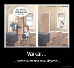 Vaikai... - ...Kartais nustebina savo idejomis...