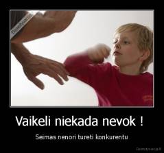 Vaikeli niekada nevok !  - Seimas nenori tureti konkurentu