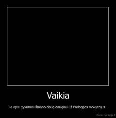Vaikia - Jie apie gyvūnus išmano daug daugiau už Biologijos mokytojus.  